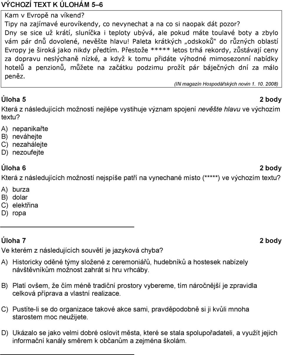 Přestože ***** letos trhá rekordy, zůstávají ceny za dopravu neslýchaně nízké, a když k tomu přidáte výhodné mimosezonní nabídky hotelů a penzionů, můžete na začátku podzimu prožít pár báječných dní