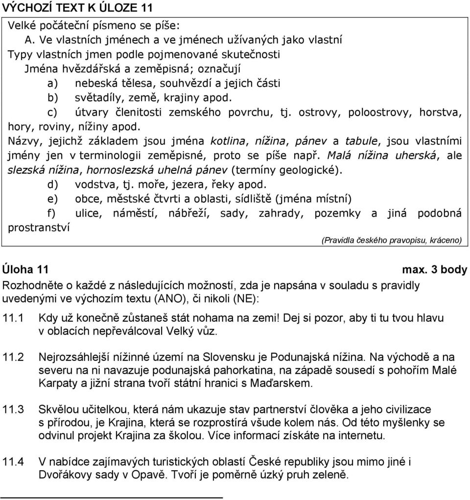 světadíly, země, krajiny apod. c) útvary členitosti zemského povrchu, tj. ostrovy, poloostrovy, horstva, hory, roviny, nížiny apod.