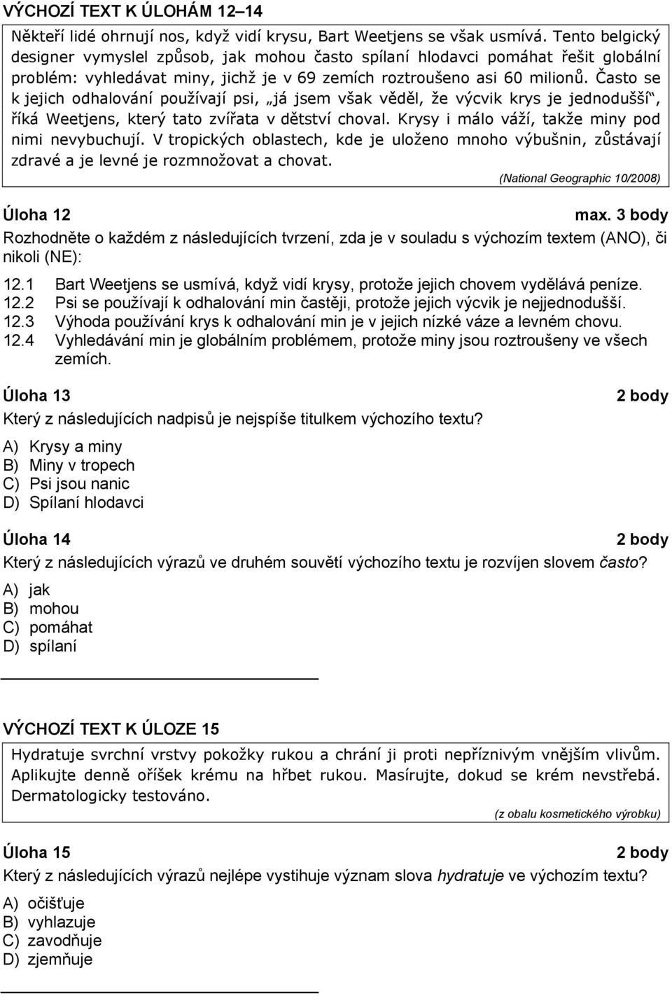 Často se k jejich odhalování používají psi, já jsem však věděl, že výcvik krys je jednodušší, říká Weetjens, který tato zvířata v dětství choval. Krysy i málo váží, takže miny pod nimi nevybuchují.