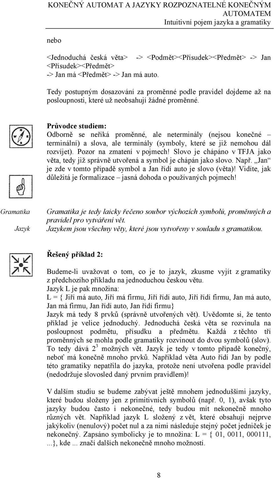 Průvodce studiem: Odborně se neříká proměnné, ale neterminály (nejsou konečné terminální) a slova, ale terminály (symboly, které se již nemohou dál rozvíjet). Pozor na zmatení v pojmech!