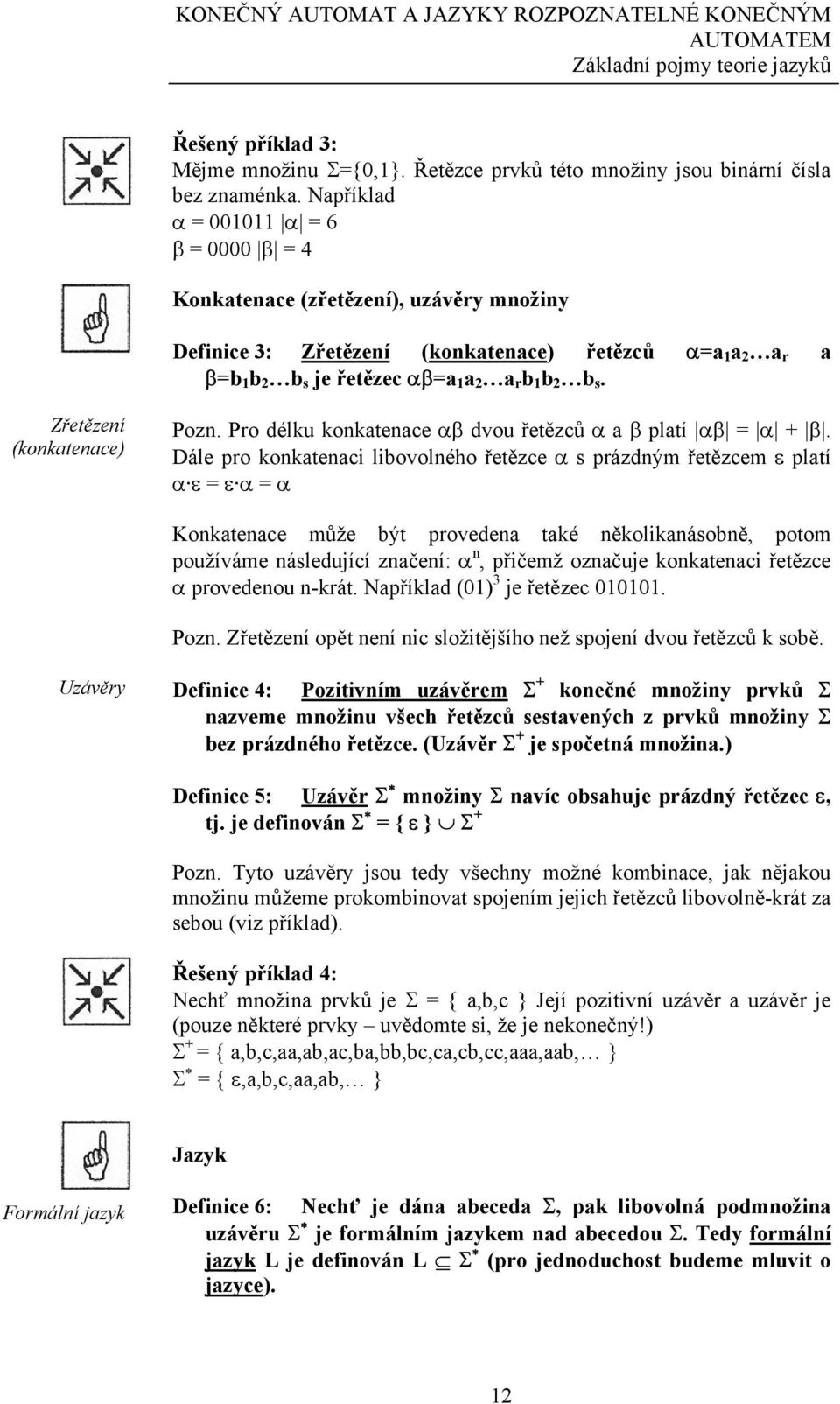 Zřetězení (konkatenace) Pozn. Pro délku konkatenace αβ dvou řetězců α a β platí αβ = α + β.