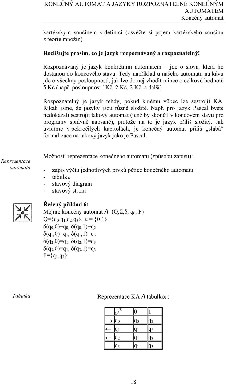 Tedy například u našeho automatu na kávu jde o všechny posloupnosti, jak lze do něj vhodit mince o celkové hodnotě 5 Kč (např.