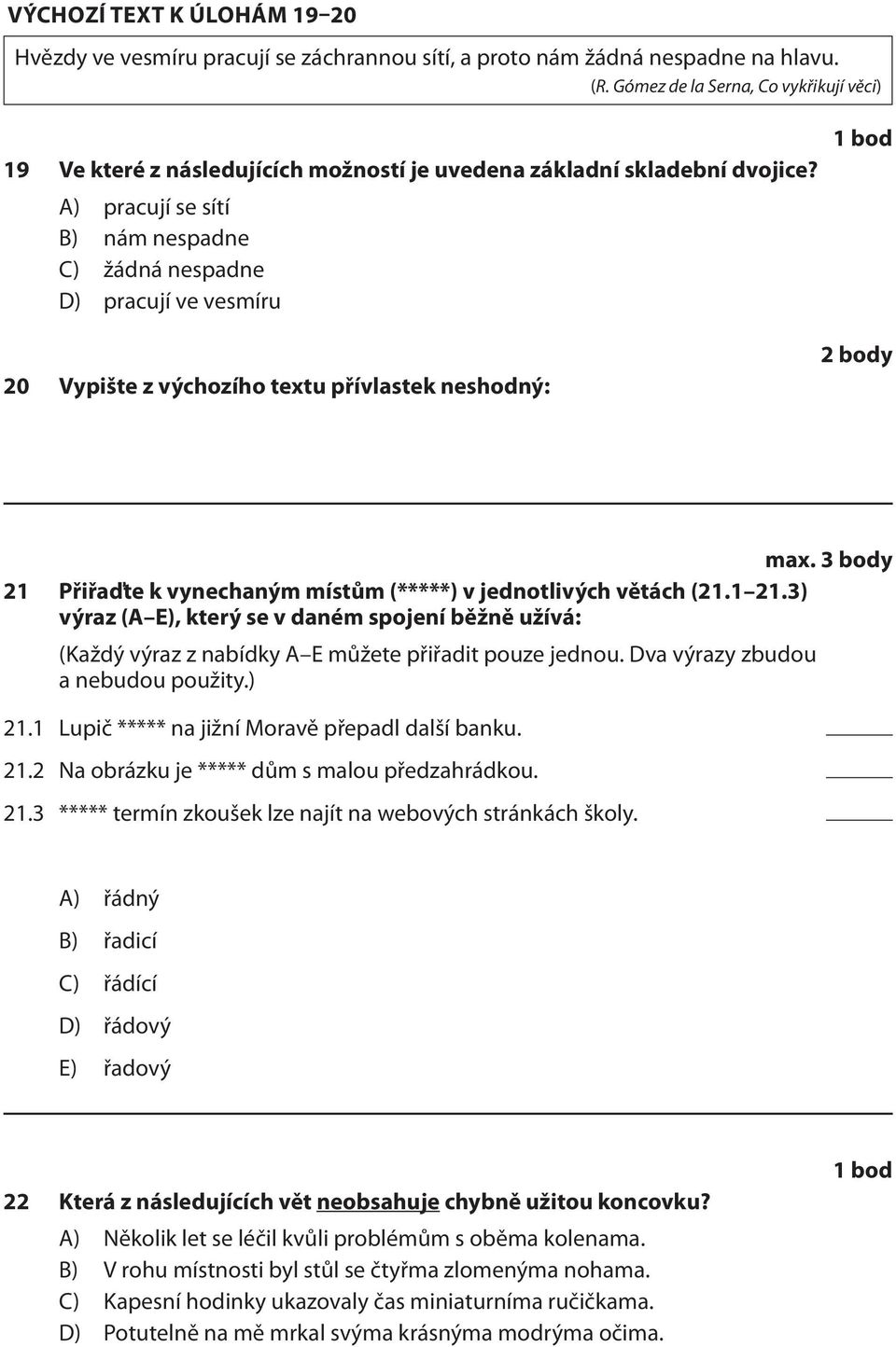 A) pracují se sítí B) nám nespadne C) žádná nespadne D) pracují ve vesmíru 20 Vypište z výchozího textu přívlastek neshodný: 2 body max.