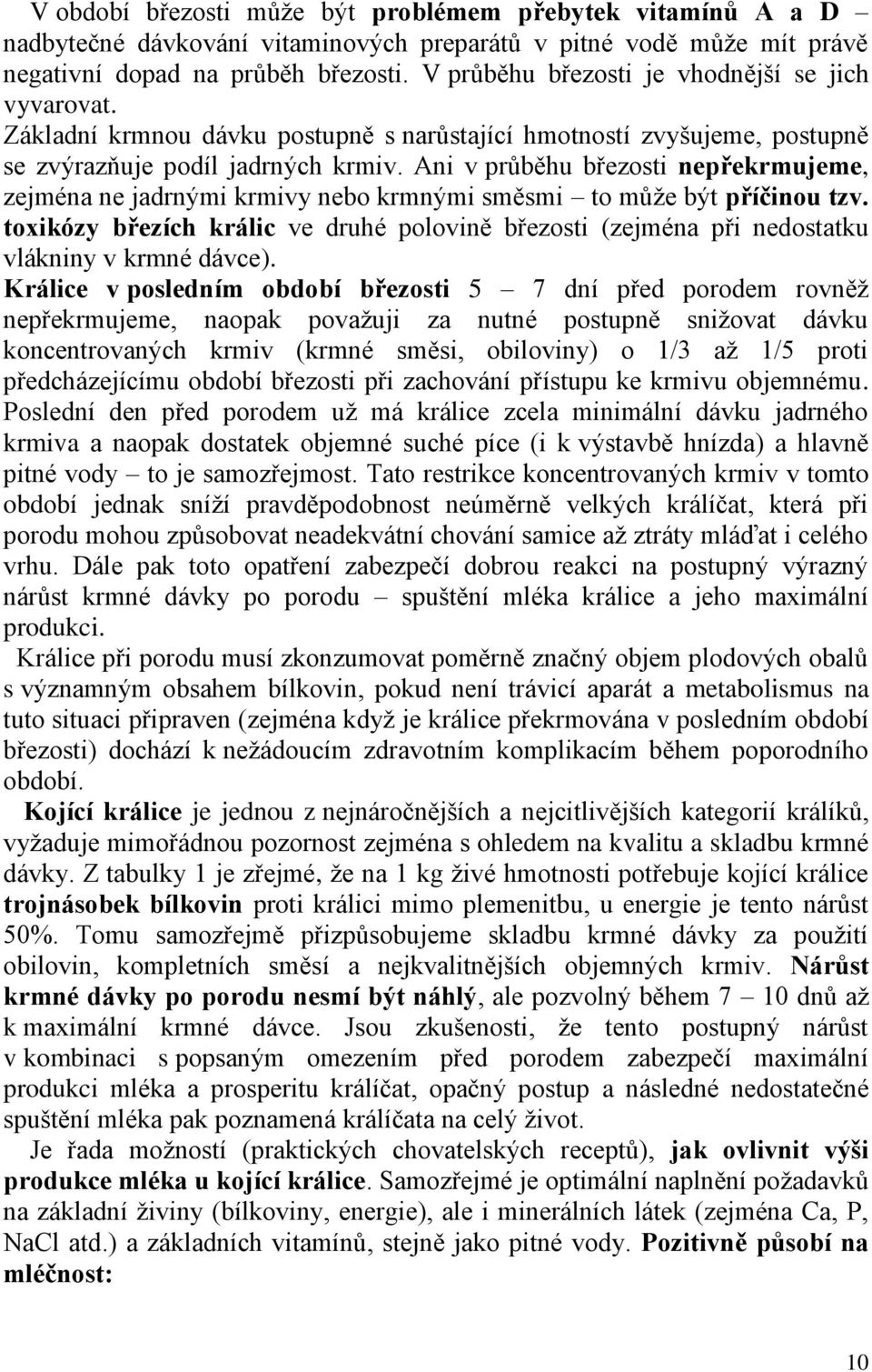 Ani v průběhu březosti nepřekrmujeme, zejména ne jadrnými krmivy nebo krmnými směsmi to může být příčinou tzv.