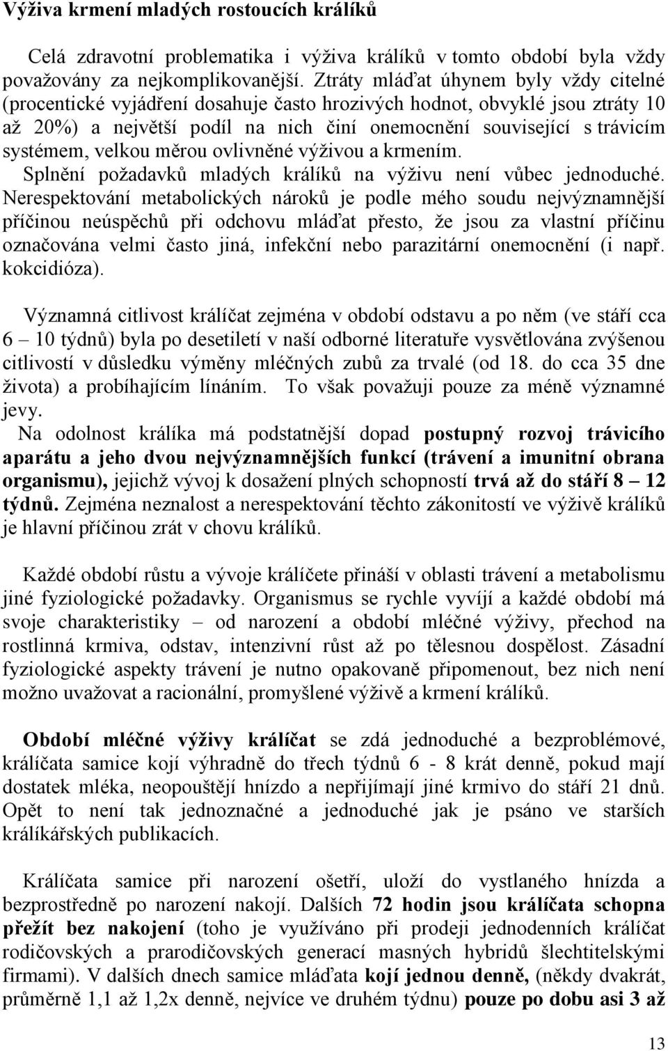 velkou měrou ovlivněné výživou a krmením. Splnění požadavků mladých králíků na výživu není vůbec jednoduché.