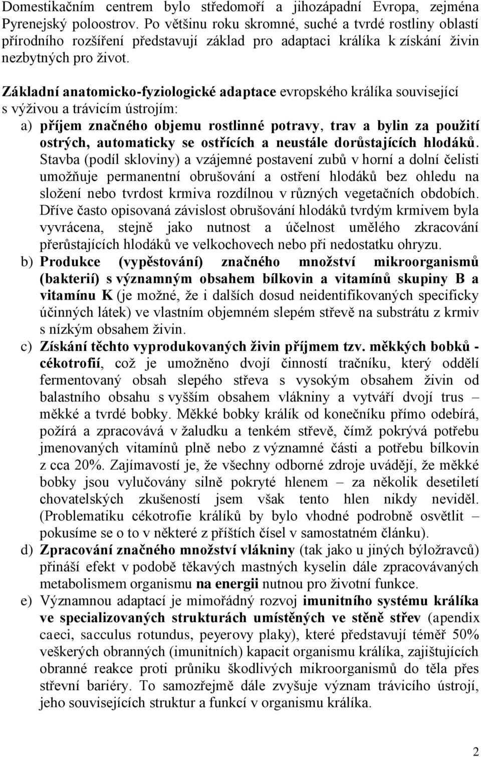 Základní anatomicko-fyziologické adaptace evropského králíka související s výživou a trávicím ústrojím: a) příjem značného objemu rostlinné potravy, trav a bylin za použití ostrých, automaticky se