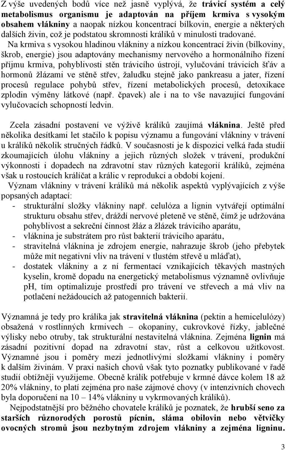 Na krmiva s vysokou hladinou vlákniny a nízkou koncentrací živin (bílkoviny, škrob, energie) jsou adaptovány mechanismy nervového a hormonálního řízení příjmu krmiva, pohyblivosti stěn trávicího