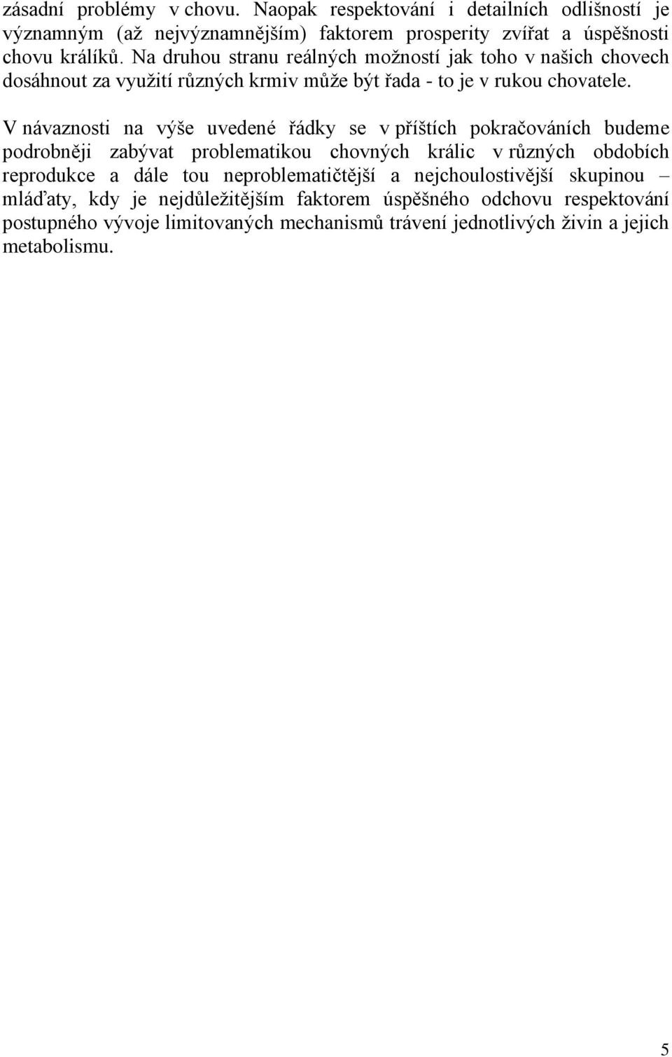 V návaznosti na výše uvedené řádky se v příštích pokračováních budeme podrobněji zabývat problematikou chovných králic v různých obdobích reprodukce a dále tou