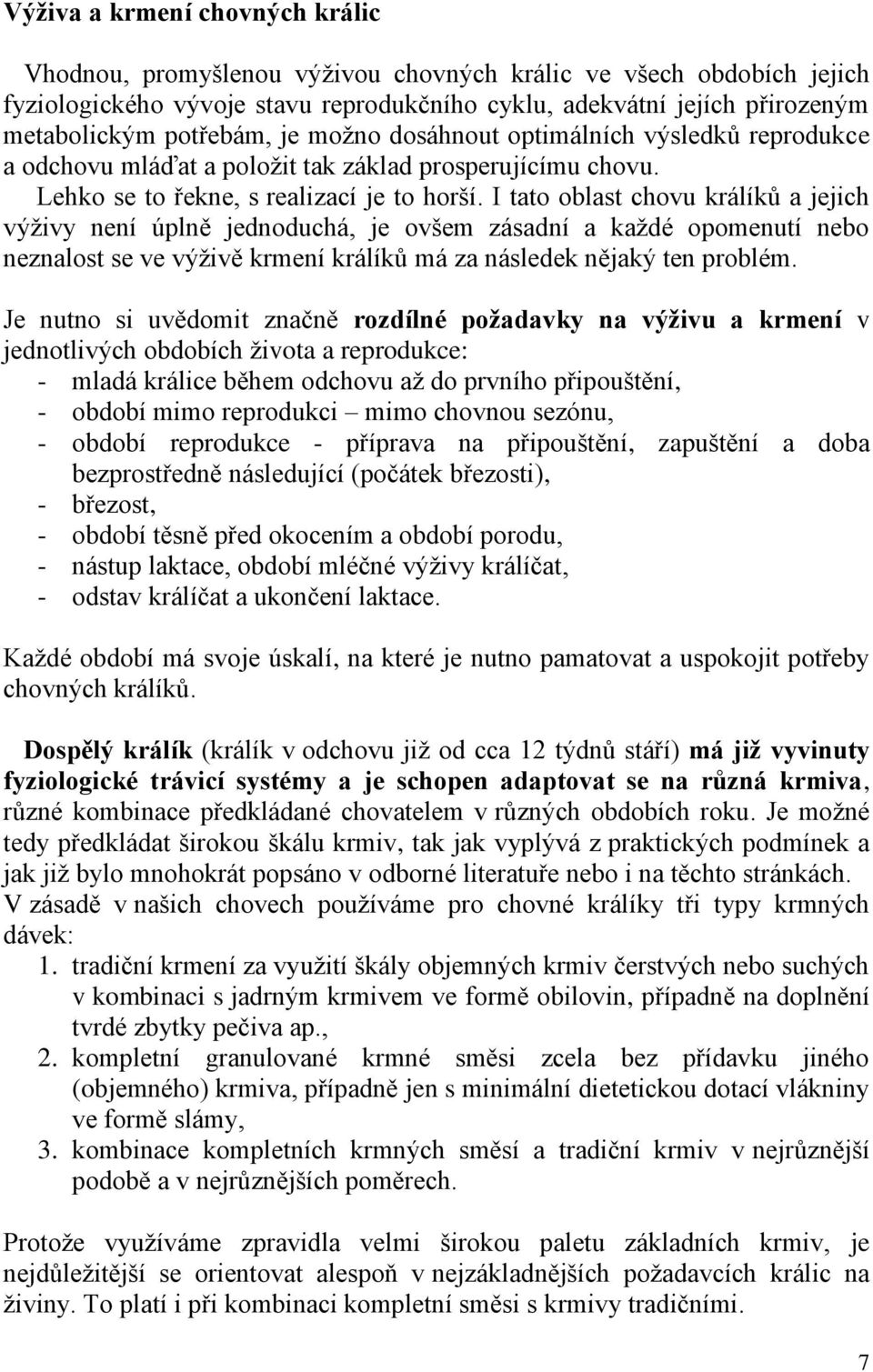 I tato oblast chovu králíků a jejich výživy není úplně jednoduchá, je ovšem zásadní a každé opomenutí nebo neznalost se ve výživě krmení králíků má za následek nějaký ten problém.