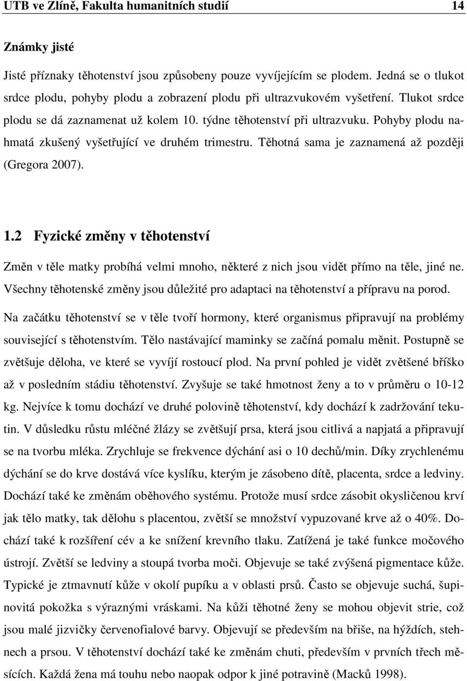 Pohyby plodu nahmatá zkušený vyšetřující ve druhém trimestru. Těhotná sama je zaznamená až později (Gregora 2007). 1.