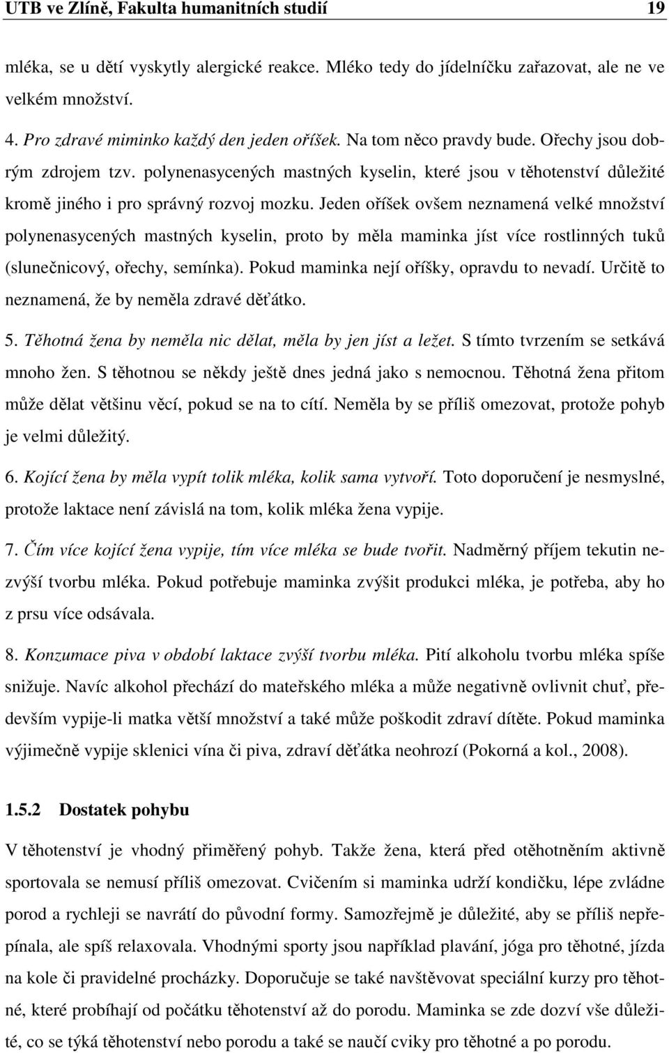 Jeden oříšek ovšem neznamená velké množství polynenasycených mastných kyselin, proto by měla maminka jíst více rostlinných tuků (slunečnicový, ořechy, semínka).