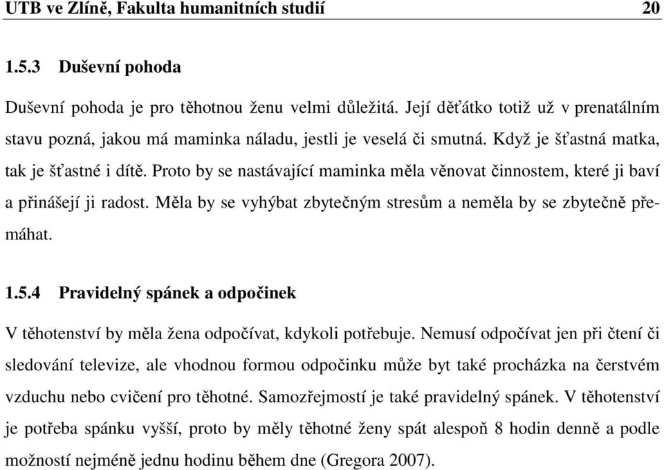 Proto by se nastávající maminka měla věnovat činnostem, které ji baví a přinášejí ji radost. Měla by se vyhýbat zbytečným stresům a neměla by se zbytečně přemáhat. 1.5.