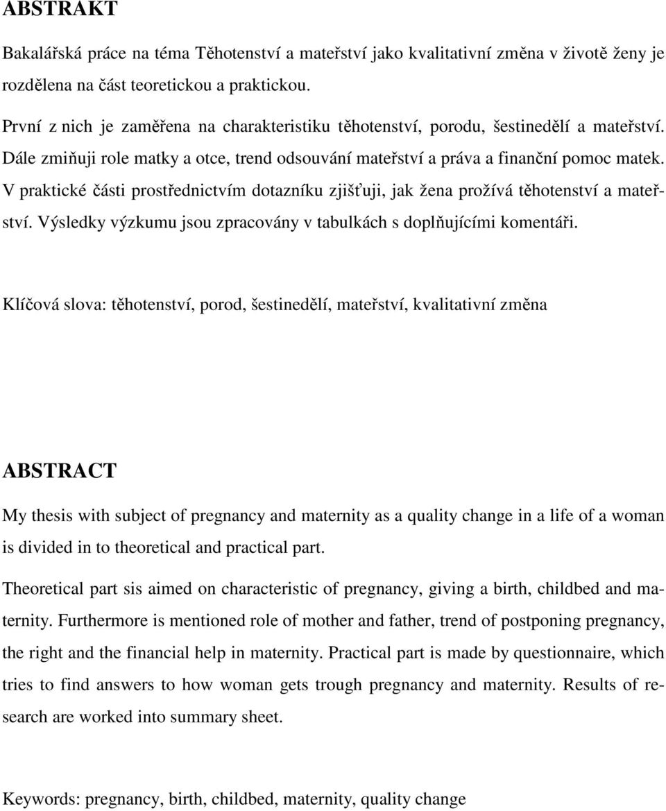 V praktické části prostřednictvím dotazníku zjišťuji, jak žena prožívá těhotenství a mateřství. Výsledky výzkumu jsou zpracovány v tabulkách s doplňujícími komentáři.