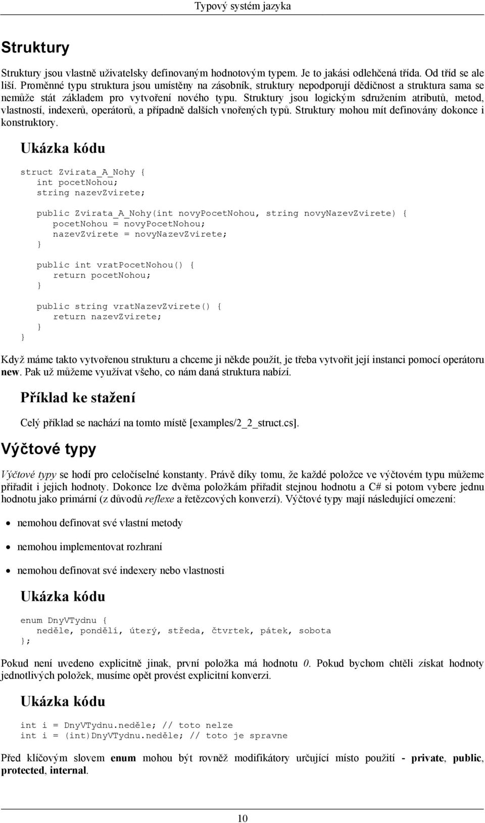 Struktury jsou logickým sdružením atributů, metod, vlastností, indexerů, operátorů, a případně dalších vnořených typů. Struktury mohou mít definovány dokonce i konstruktory.