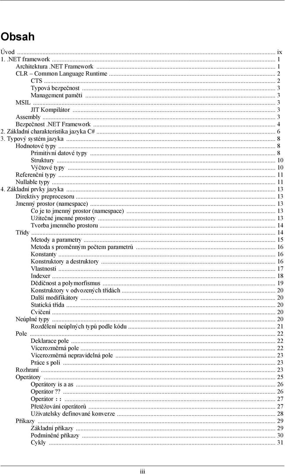 Základní prvky jazyka 13 Direktivy preprocesoru 13 Jmenný prostor (namespace) 13 Co je to jmenný prostor (namespace). 13 Užitečné jmenné prostory. 13 Tvorba jmenného prostoru 14 Třídy.