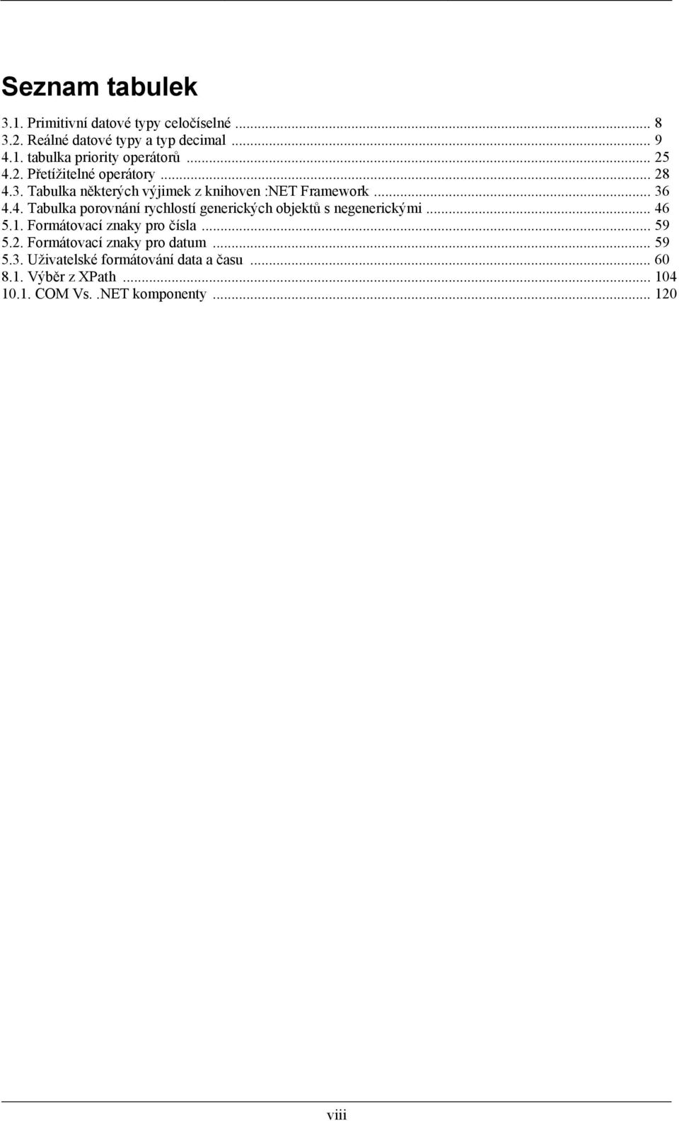 1. Formátovací znaky pro čísla 59 5.2. Formátovací znaky pro datum 59 5.3. Uživatelské formátování data a času.. 60 8.1. Výběr z XPath 104 10.