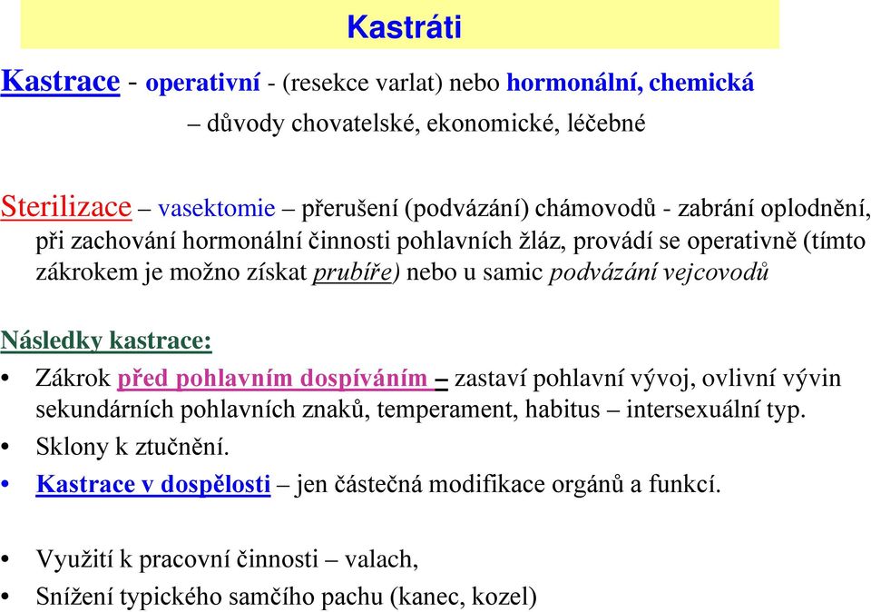 podvázání vejcovodů Následky kastrace: Zákrok před pohlavním dospíváním zastaví pohlavní vývoj, ovlivní vývin sekundárních pohlavních znaků, temperament, habitus