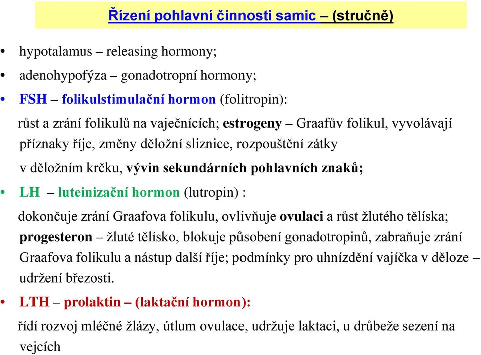 (lutropin) : dokončuje zrání Graafova folikulu, ovlivňuje ovulaci a růst žlutého tělíska; progesteron žluté tělísko, blokuje působení gonadotropinů, zabraňuje zrání Graafova folikulu a