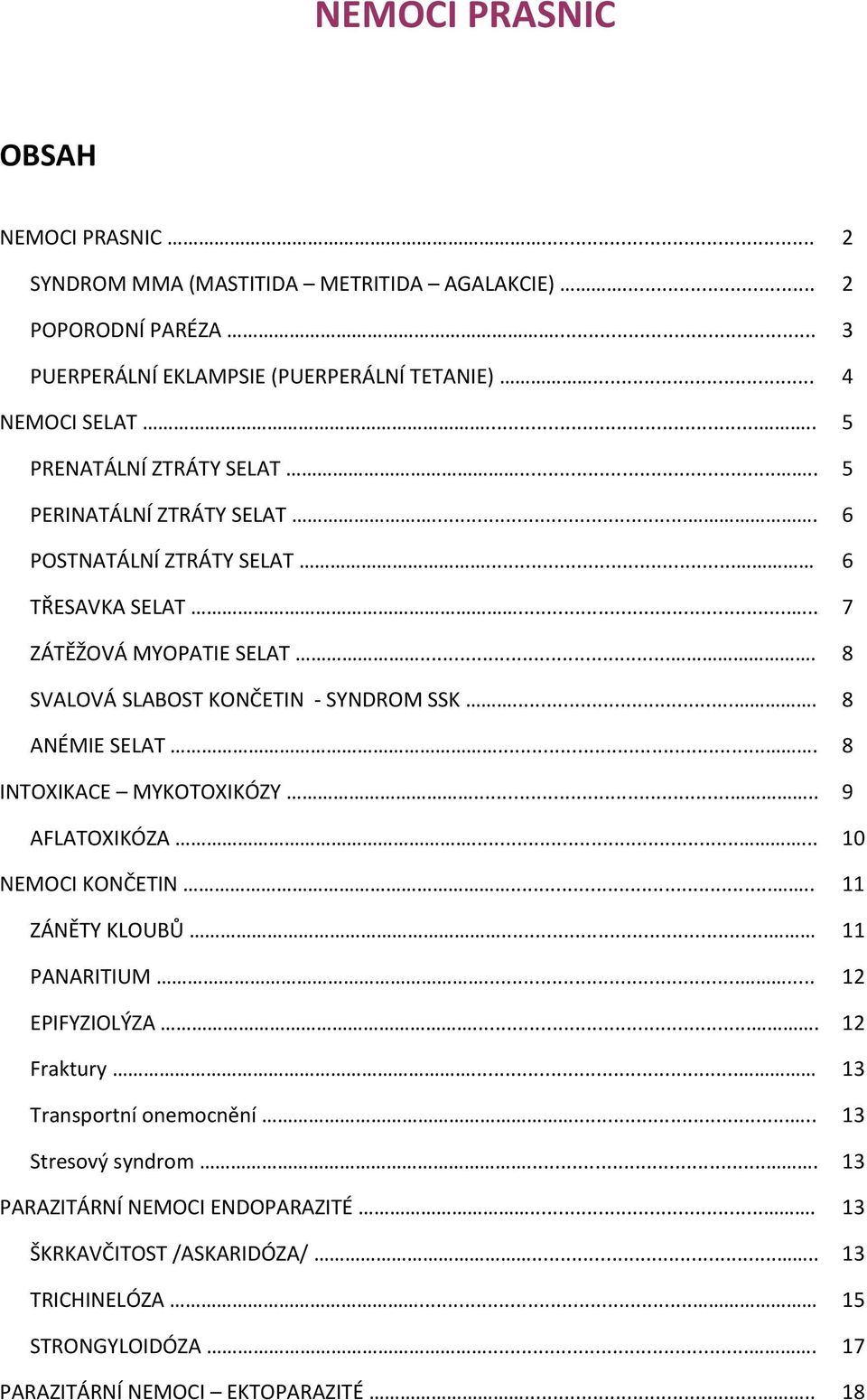 ... 8 ANÉMIE SELAT.... 8 INTOXIKACE MYKOTOXIKÓZY..... 9 AFLATOXIKÓZA...... 10 NEMOCI KONČETIN..... 11 ZÁNĚTY KLOUBŮ... 11 PANARITIUM...... 12 EPIFYZIOLÝZA.... 12 Fraktury.