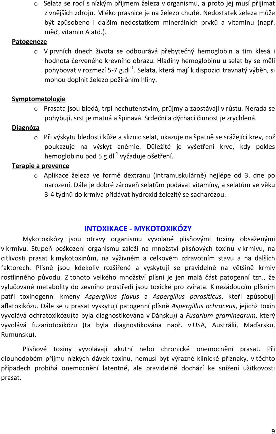 Patogeneze o V prvních dnech života se odbourává přebytečný hemoglobin a tím klesá i hodnota červeného krevního obrazu. Hladiny hemoglobinu u selat by se měli pohybovat v rozmezí 5 7 g.dl 1.