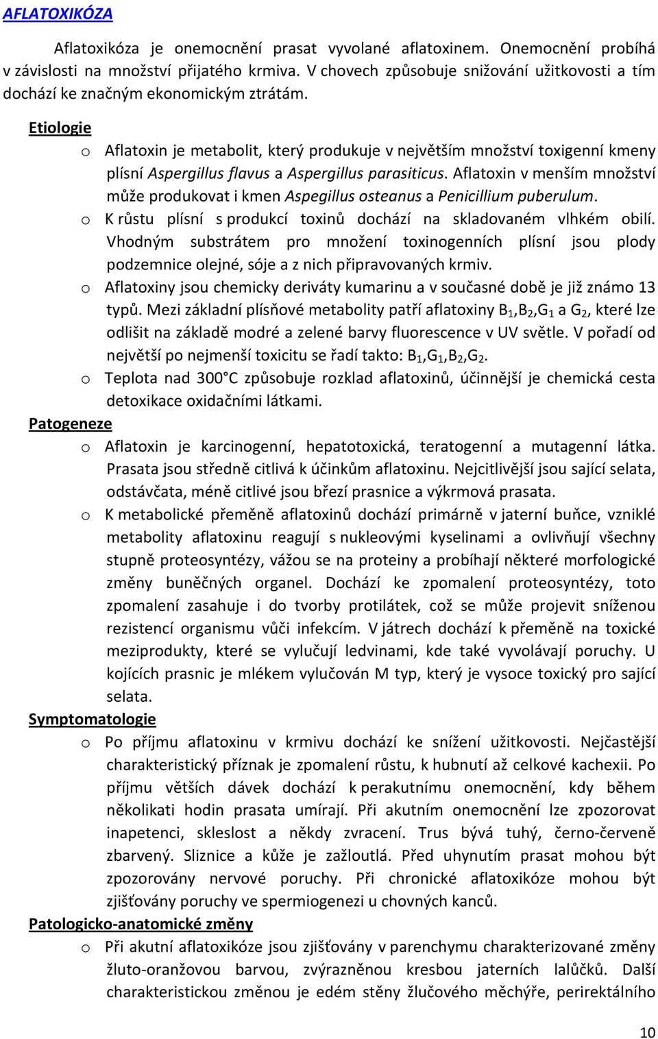 o Aflatoxin je metabolit, který produkuje v největším množství toxigenní kmeny plísní Aspergillus flavus a Aspergillus parasiticus.