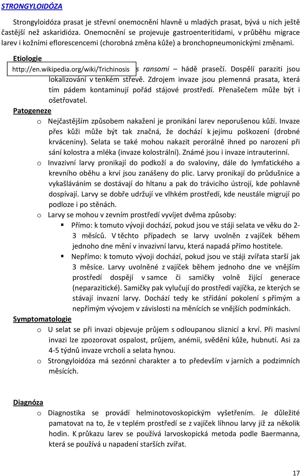 org/wiki/trichinosis o Původcem je Strongyloides ransomi hádě prasečí. Dospělí paraziti jsou lokalizování v tenkém střevě.