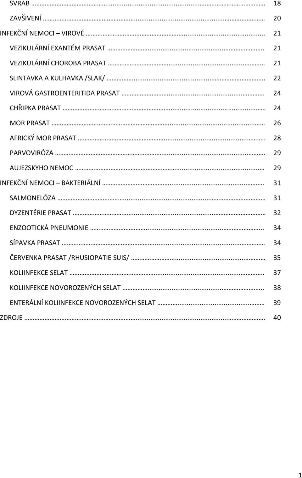 .. 29 INFEKČNÍ NEMOCI BAKTERIÁLNÍ.... 31 SALMONELÓZA... 31 DYZENTÉRIE PRASAT... 32 ENZOOTICKÁ PNEUMONIE...... 34 SÍPAVKA PRASAT.