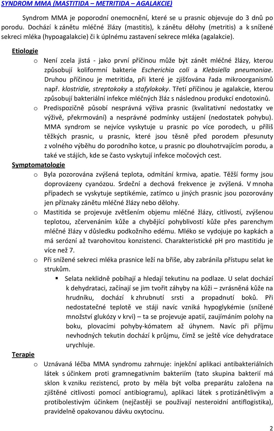 o Není zcela jistá jako první příčinou může být zánět mléčné žlázy, kterou způsobují koliformní bakterie Escherichia coli a Klebsiella pneumoniae.