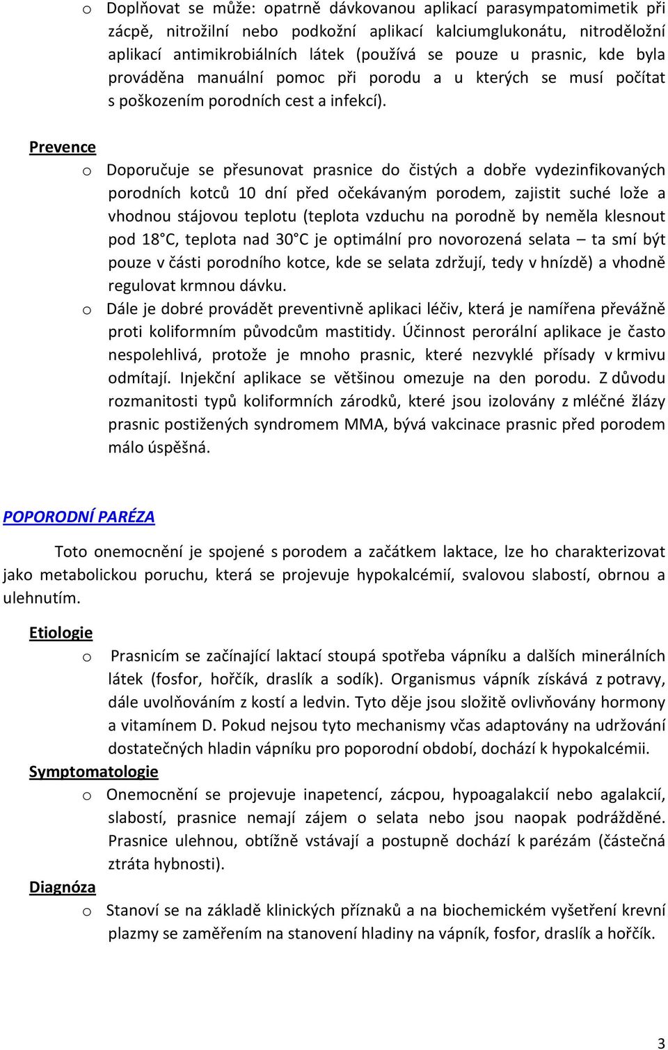 o Doporučuje se přesunovat prasnice do čistých a dobře vydezinfikovaných porodních kotců 10 dní před očekávaným porodem, zajistit suché lože a vhodnou stájovou teplotu (teplota vzduchu na porodně by