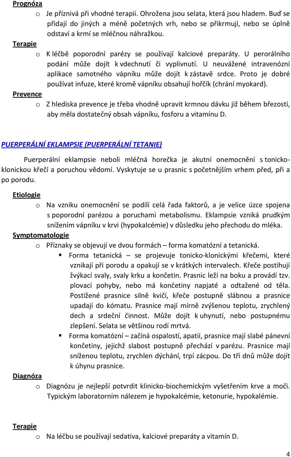 U neuvážené intravenózní aplikace samotného vápníku může dojít k zástavě srdce. Proto je dobré používat infuze, které kromě vápníku obsahují hořčík (chrání myokard).