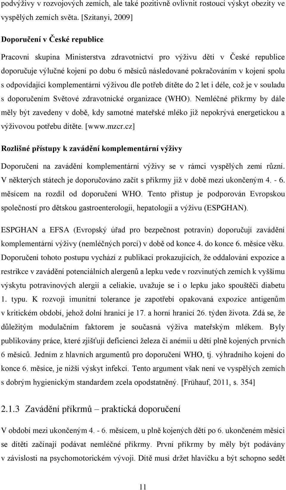 kojení spolu s odpovídající komplementární výživou dle potřeb dítěte do 2 let i déle, což je v souladu s doporučením Světové zdravotnické organizace (WHO).