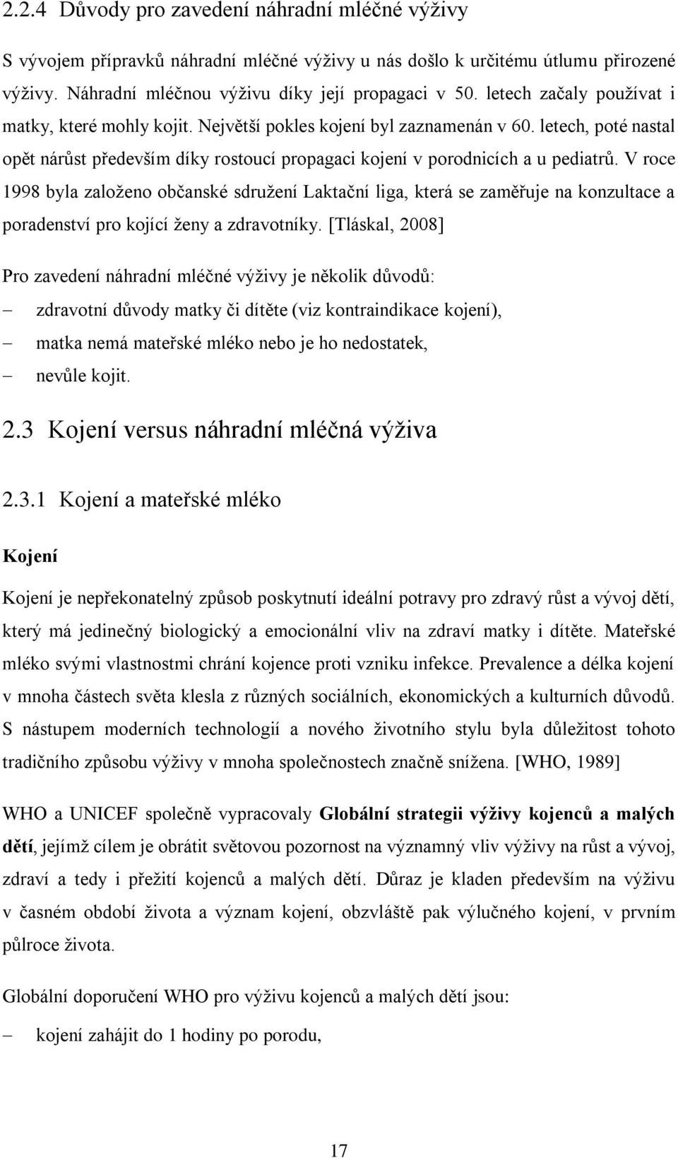 V roce 1998 byla založeno občanské sdružení Laktační liga, která se zaměřuje na konzultace a poradenství pro kojící ženy a zdravotníky.