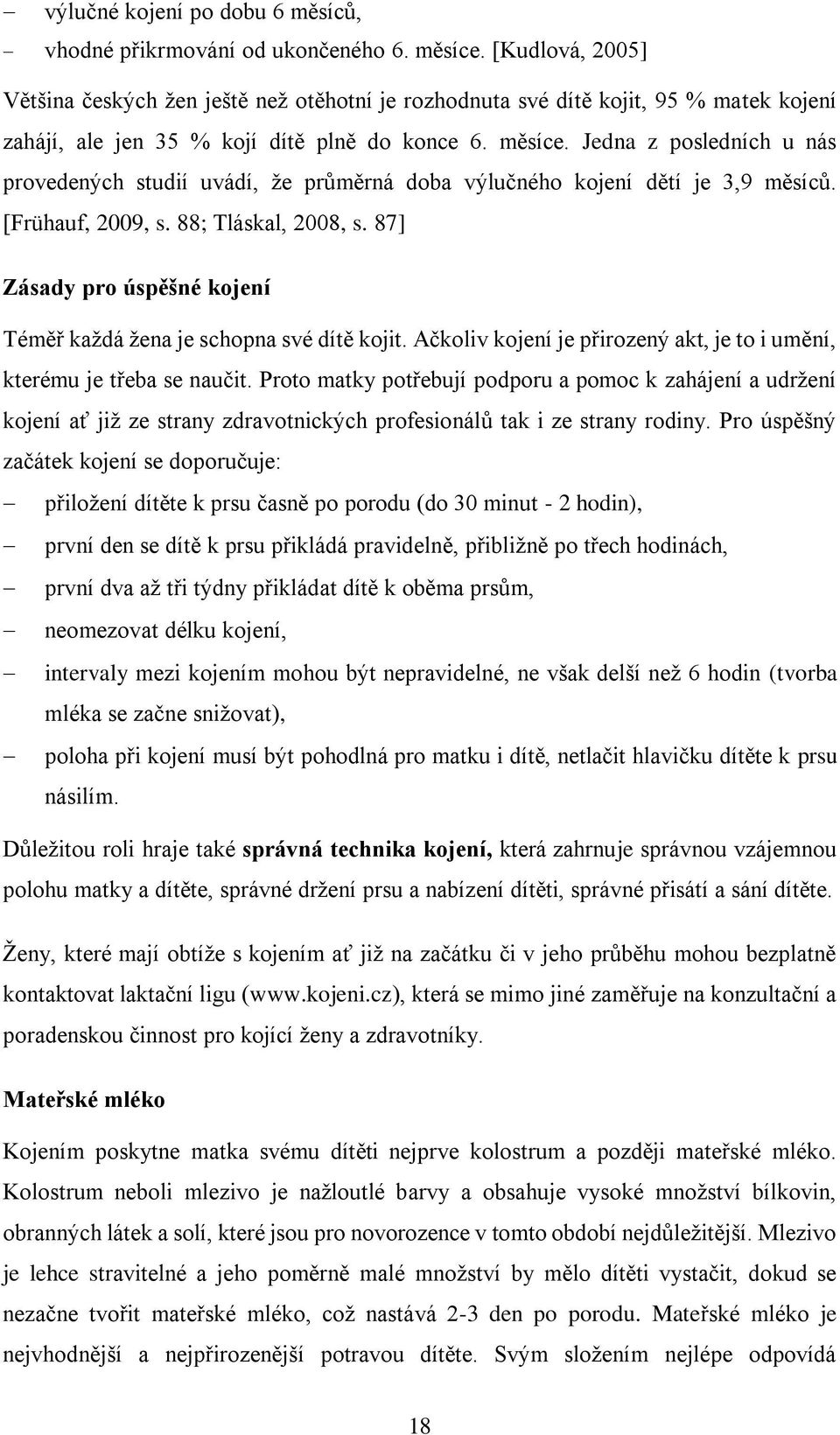 Jedna z posledních u nás provedených studií uvádí, že průměrná doba výlučného kojení dětí je 3,9 měsíců. [Frühauf, 2009, s. 88; Tláskal, 2008, s.