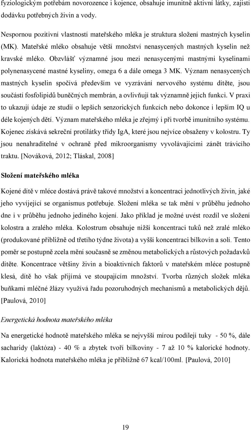 Obzvlášť významné jsou mezi nenasycenými mastnými kyselinami polynenasycené mastné kyseliny, omega 6 a dále omega 3 MK.