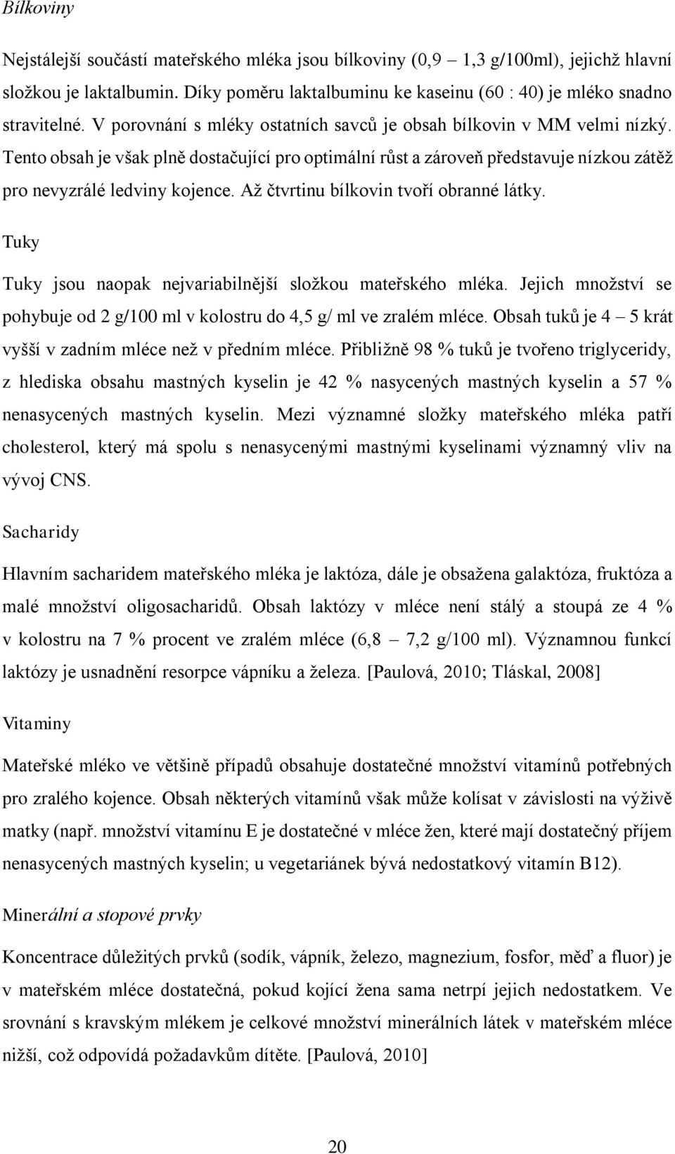 Až čtvrtinu bílkovin tvoří obranné látky. Tuky Tuky jsou naopak nejvariabilnější složkou mateřského mléka. Jejich množství se pohybuje od 2 g/100 ml v kolostru do 4,5 g/ ml ve zralém mléce.