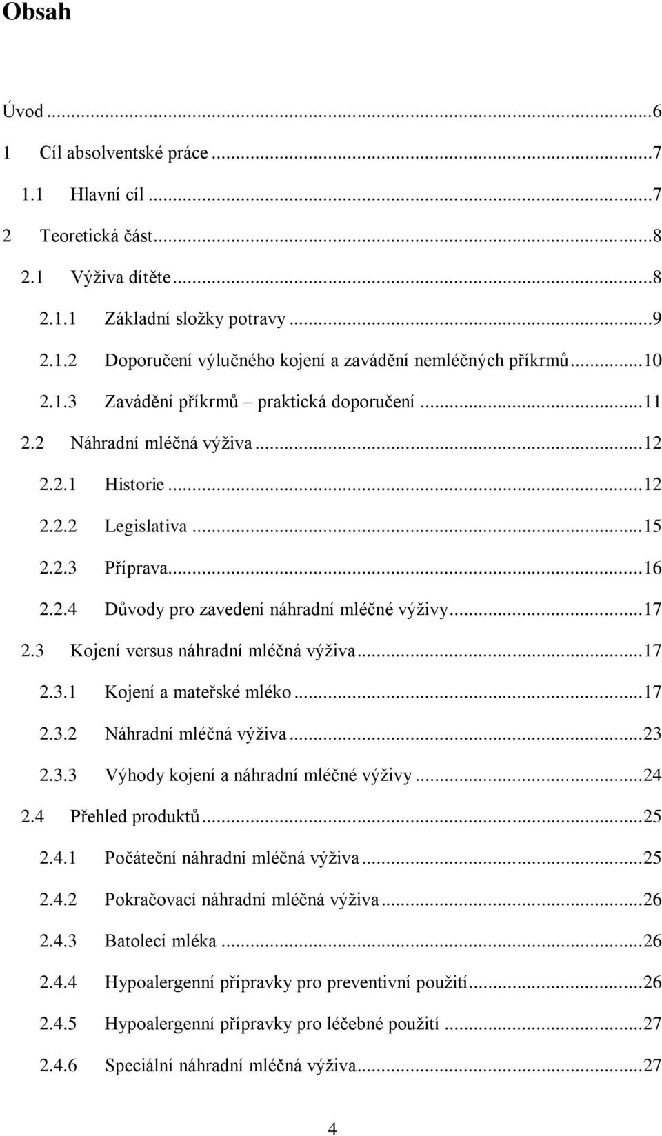 .. 17 2.3 Kojení versus náhradní mléčná výživa... 17 2.3.1 Kojení a mateřské mléko... 17 2.3.2 Náhradní mléčná výživa... 23 2.3.3 Výhody kojení a náhradní mléčné výživy... 24 2.4 Přehled produktů.