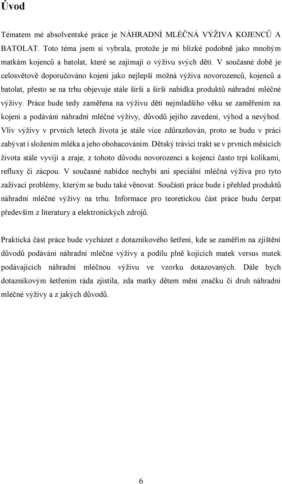 V současné době je celosvětově doporučováno kojení jako nejlepší možná výživa novorozenců, kojenců a batolat, přesto se na trhu objevuje stále širší a širší nabídka produktů náhradní mléčné výživy.