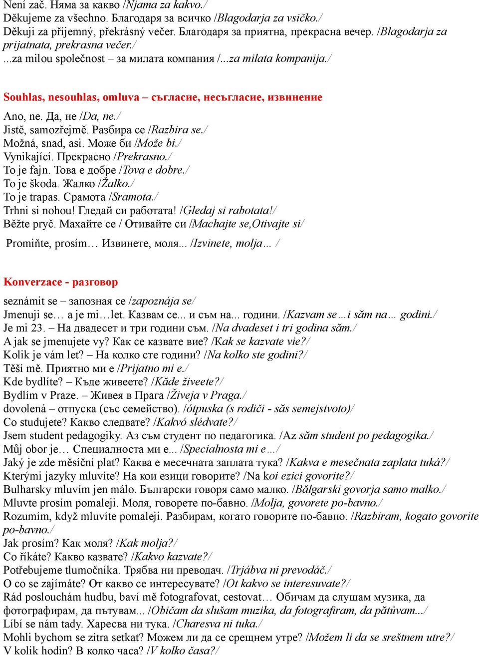 / Jistě, samozřejmě. Разбира се /Razbira se./ Možná, snad, asi. Може би /Može bi./ Vynikající. Прекрасно /Prekrasno./ To je fajn. Това е добре /Tova e dobre./ To je škoda. Жалко /Žalko./ To je trapas.