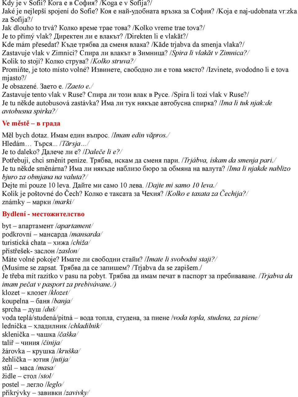 / Zastavuje vlak v Zimnici? Спира ли влакът в Зимница? /Spira li vlakăt v Zimnica?/ Kolik to stojí? Колко струва? /Kolko struva?/ Promiňte, je toto místo volné? Извинете, свободно ли е това място?