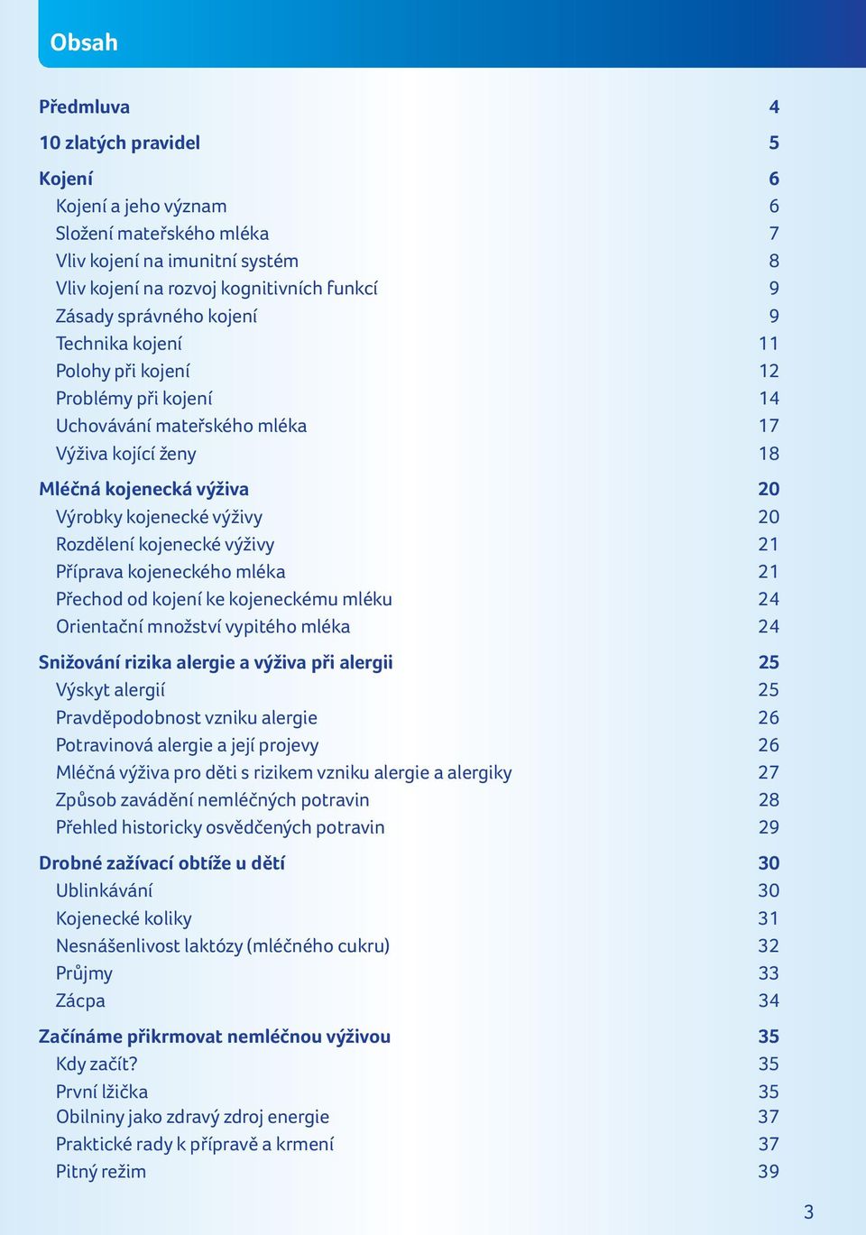 21 Příprava kojeneckého mléka 21 Přechod od kojení ke kojeneckému mléku 24 Orientační množství vypitého mléka 24 Snižování rizika alergie a výživa při alergii 25 Výskyt alergií 25 Pravděpodobnost