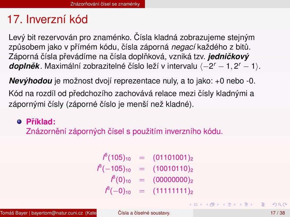 Nevýhodou je možnost dvojí reprezentace nuly, a to jako: +0 nebo -0. Kód na rozdíl od předchozího zachovává relace mezi čísly kladnými a zápornými čísly (záporné číslo je menší než kladné).