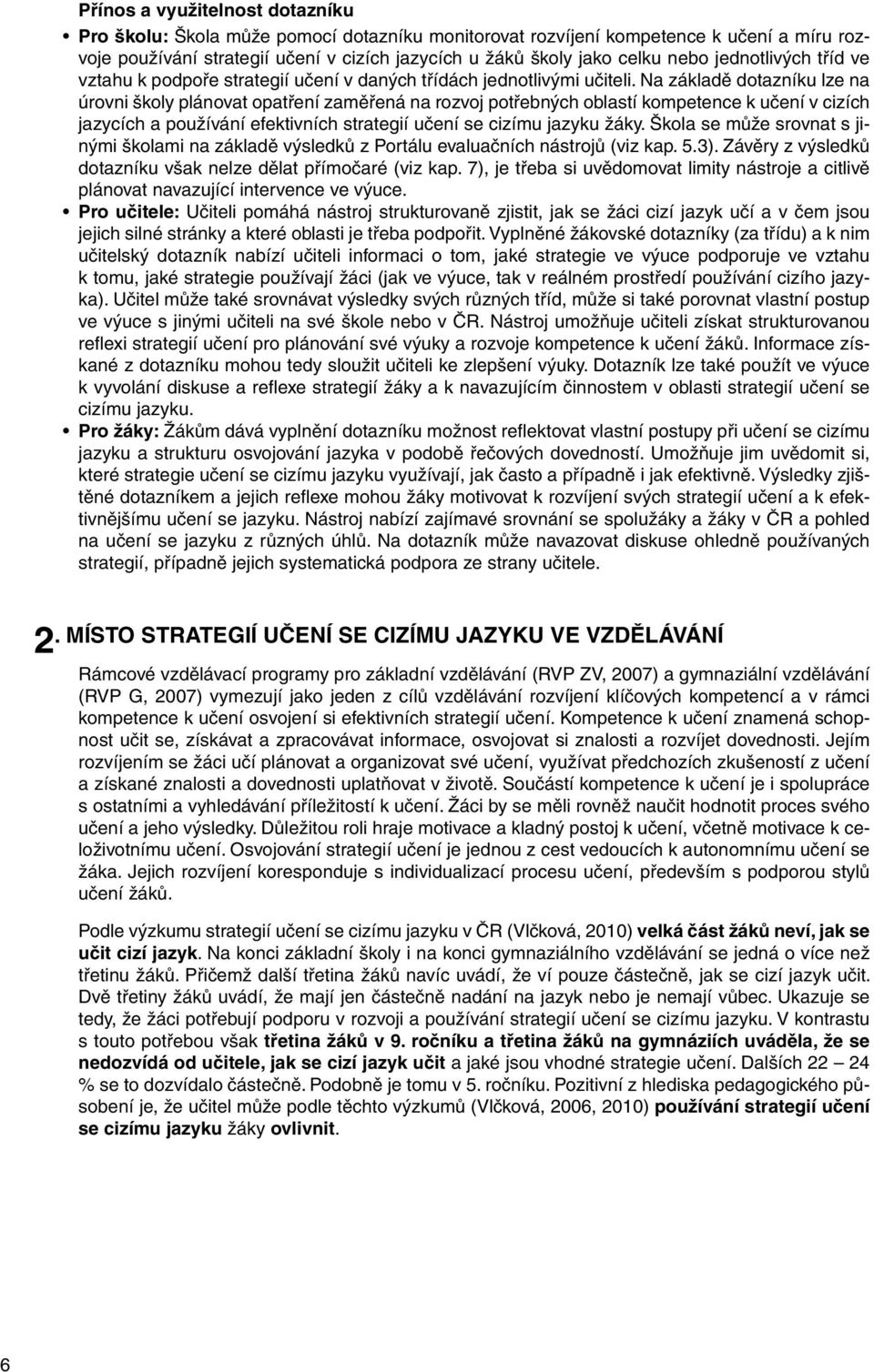 Na základě dotazníku lze na úrovni školy plánovat opatření zaměřená na rozvoj potřebných oblastí kompetence k učení v cizích jazycích a používání efektivních strategií učení se cizímu jazyku žáky.