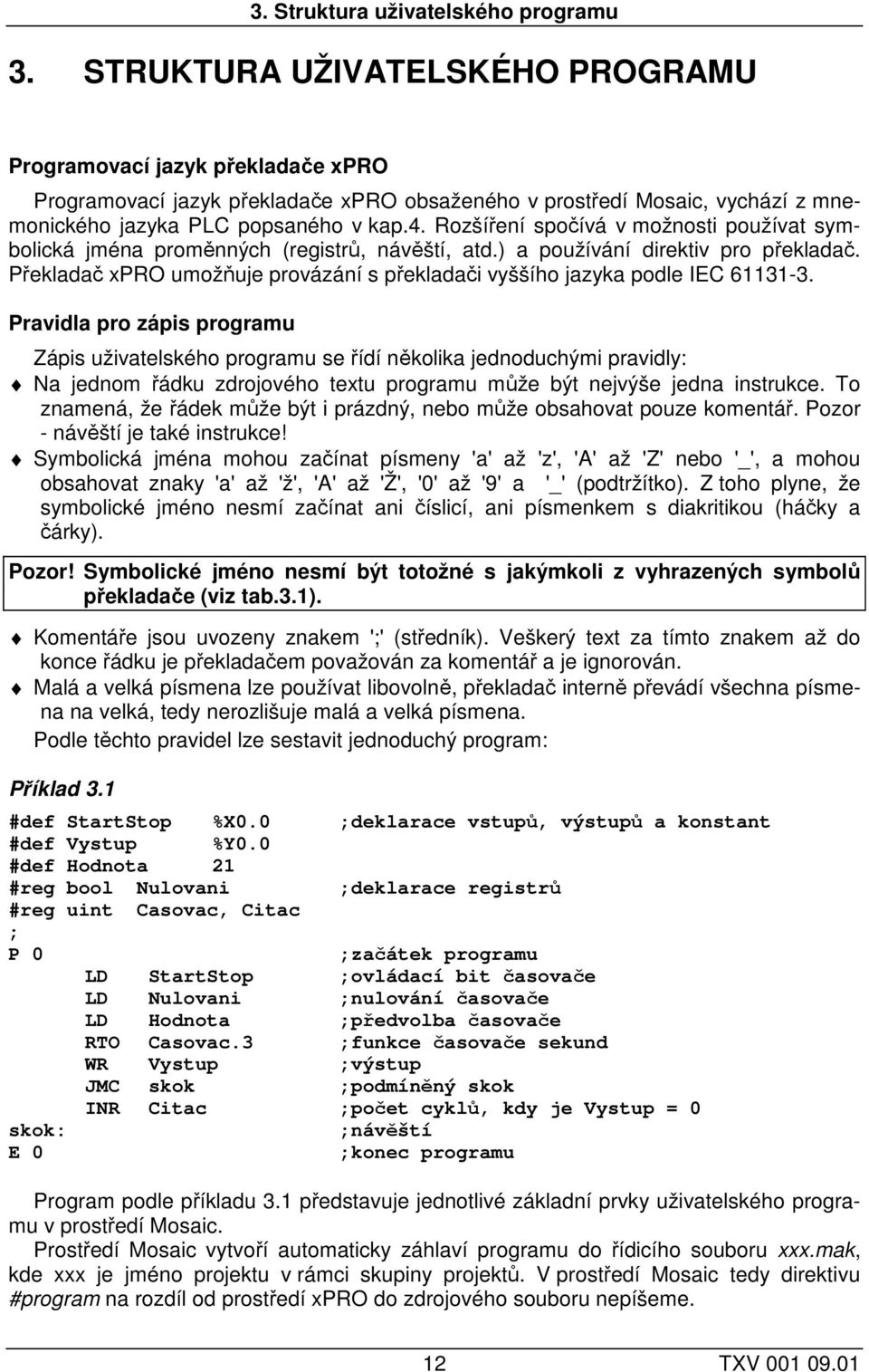 Rozšíření spočívá v možnosti používat symbolická jména proměnných (registrů, návěští, atd.) a používání direktiv pro překladač.