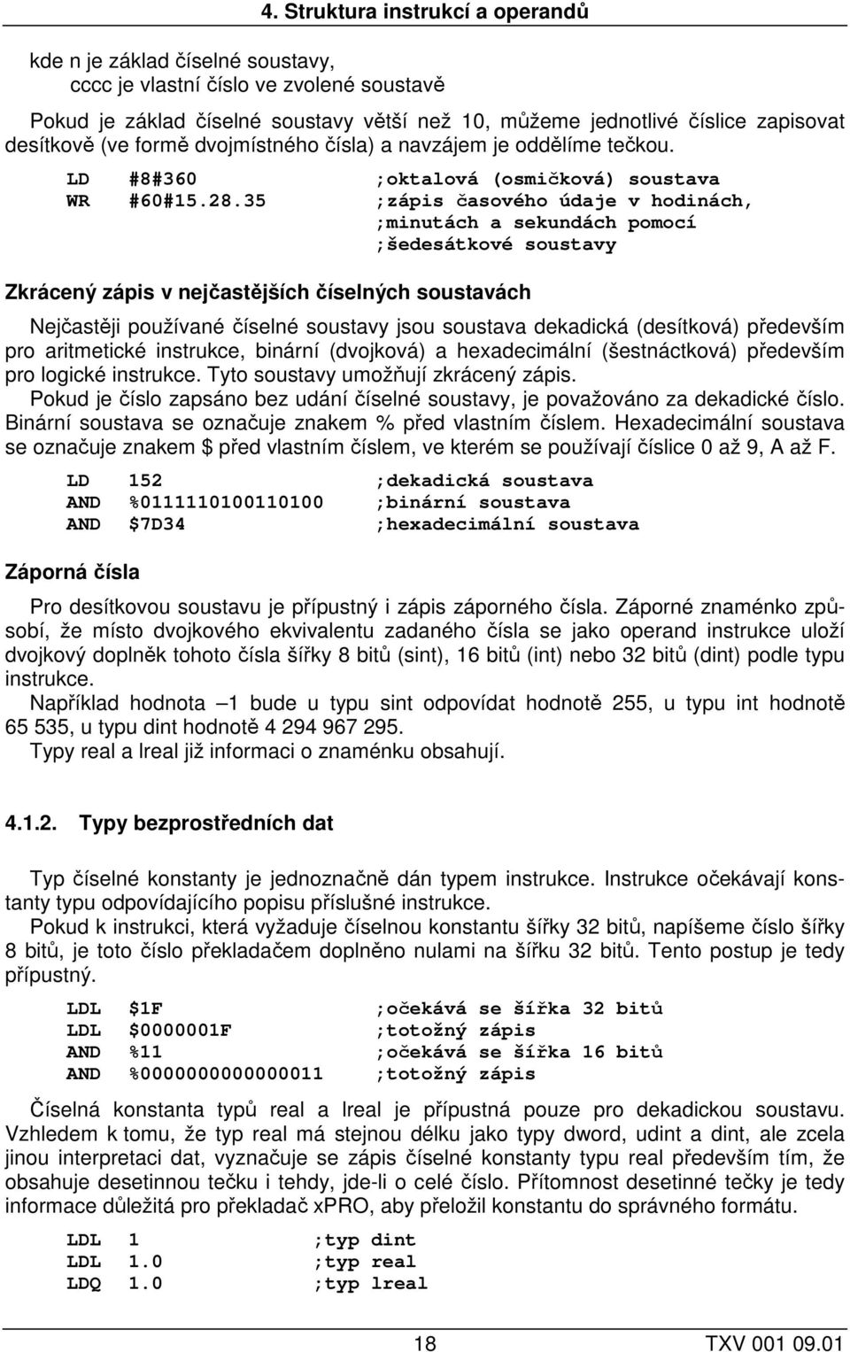 35 ;zápis časového údaje v hodinách, ;minutách a sekundách pomocí ;šedesátkové soustavy Zkrácený zápis v nejčastějších číselných soustavách Nejčastěji používané číselné soustavy jsou soustava