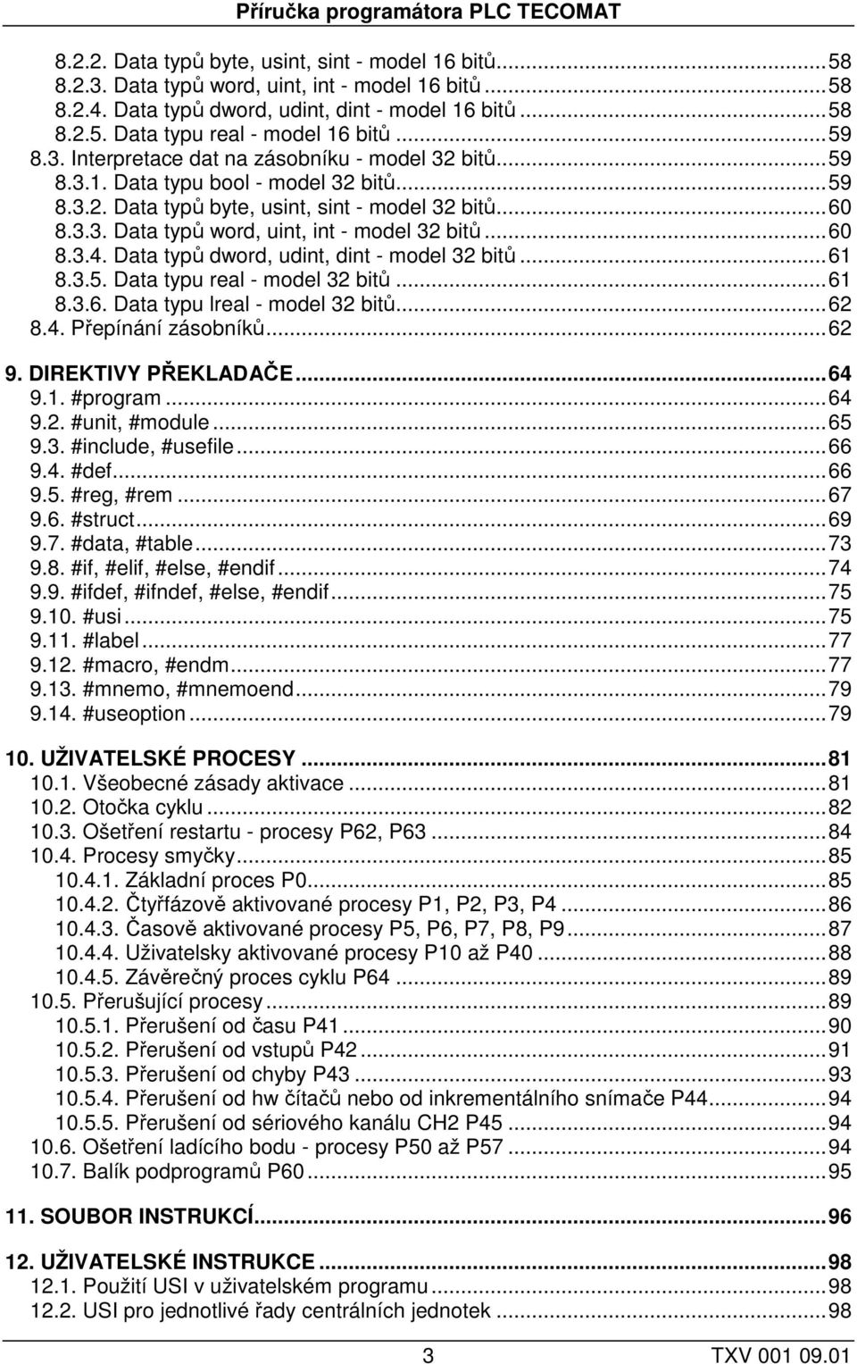 ..60 8.3.3. Data typů word, uint, int - model 32 bitů...60 8.3.4. Data typů dword, udint, dint - model 32 bitů...61 8.3.5. Data typu real - model 32 bitů...61 8.3.6. Data typu lreal - model 32 bitů.