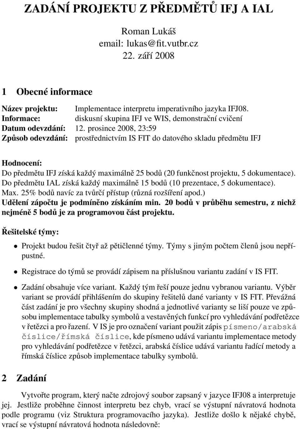 prosince 2008, 23:59 Způsob odevzdání: prostřednictvím IS FIT do datového skladu předmětu IFJ Hodnocení: Do předmětu IFJ získá každý maximálně 25 bodů (20 funkčnost projektu, 5 dokumentace).