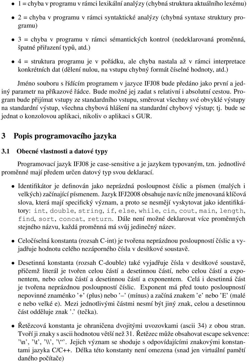 ) 4 = struktura programu je v pořádku, ale chyba nastala až v rámci interpretace konkrétních dat (dělení nulou, na vstupu chybný formát číselné hodnoty, atd.