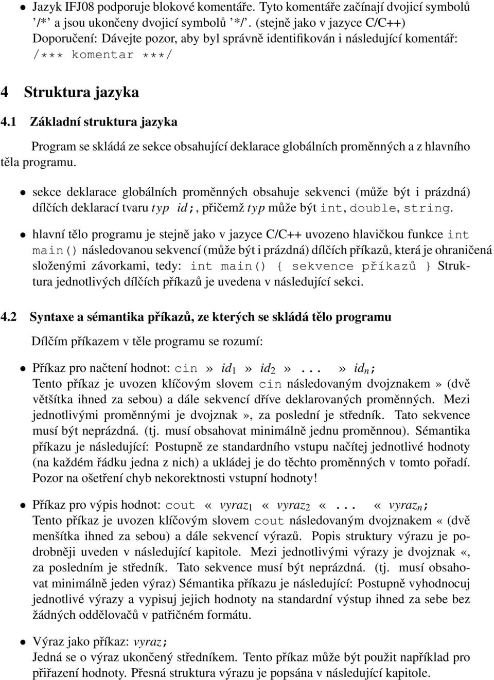 1 Základní struktura jazyka Program se skládá ze sekce obsahující deklarace globálních proměnných a z hlavního těla programu.