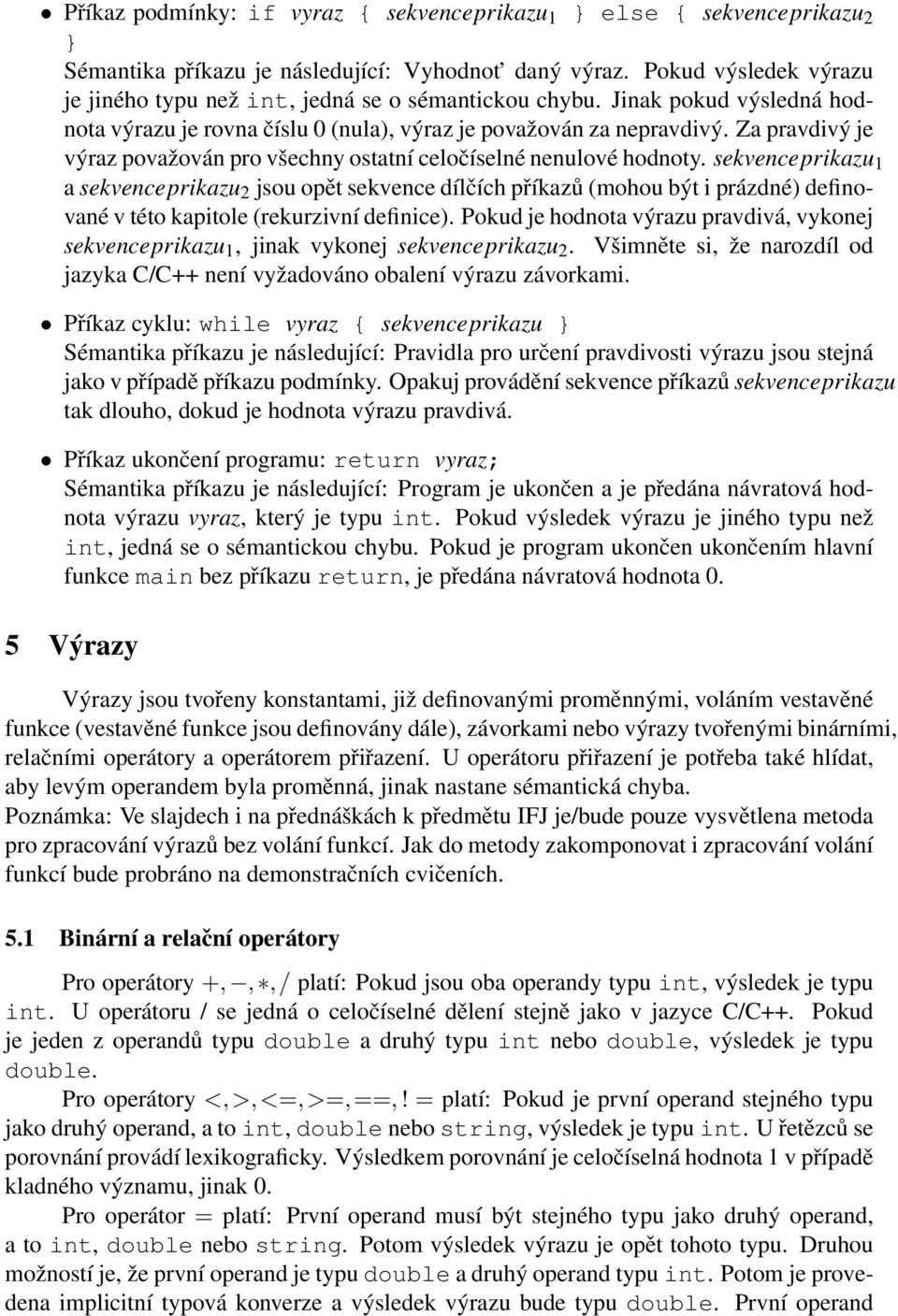 sekvenceprikazu 1 a sekvenceprikazu 2 jsou opět sekvence dílčích příkazů (mohou být i prázdné) definované v této kapitole (rekurzivní definice).