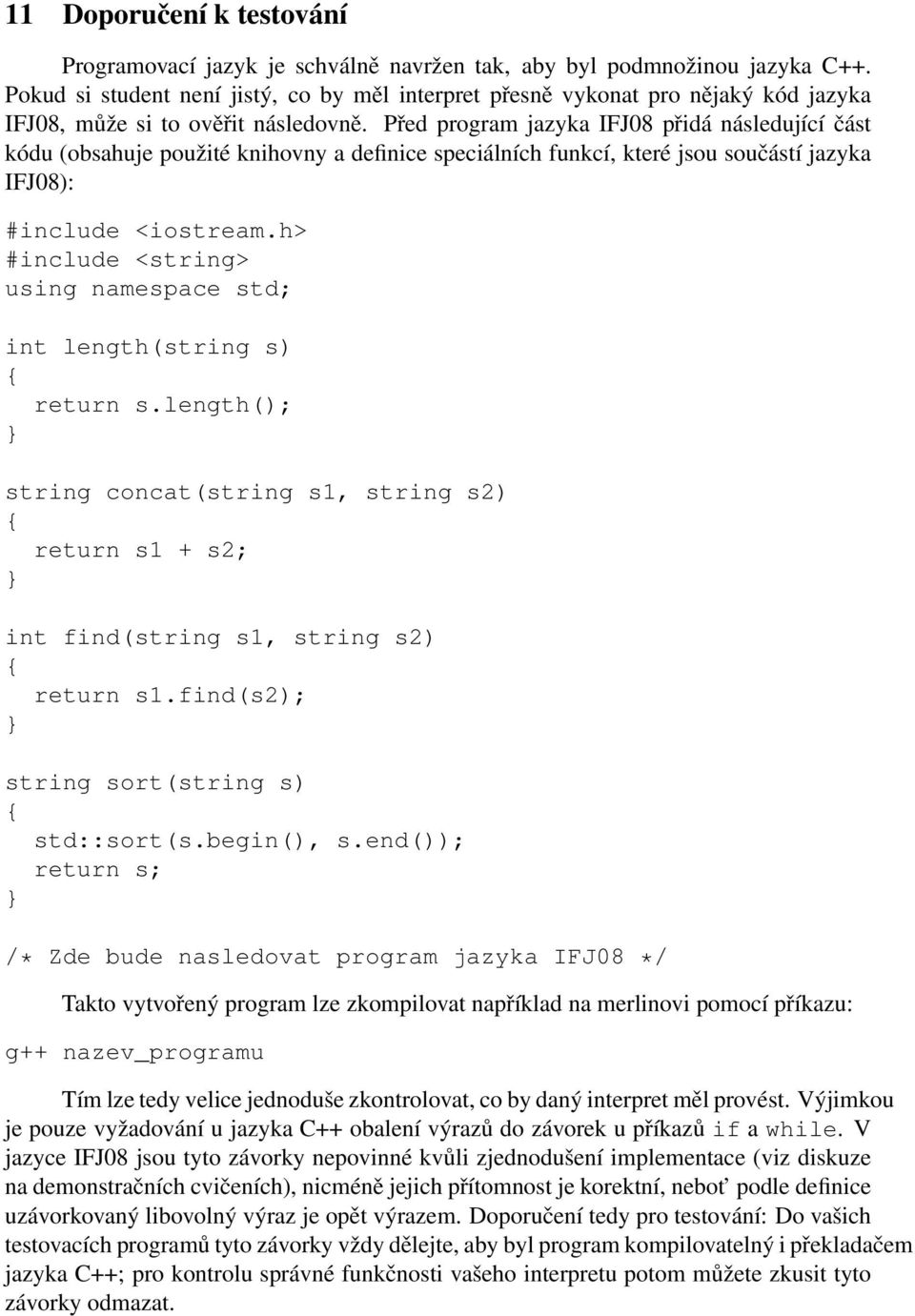Před program jazyka IFJ08 přidá následující část kódu (obsahuje použité knihovny a definice speciálních funkcí, které jsou součástí jazyka IFJ08): #include <iostream.
